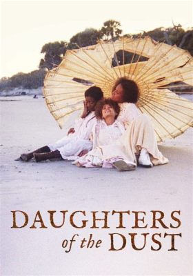 Daughters of the Dust! A Cinematic Tapestry Woven with Spiritualism and Family Legacy